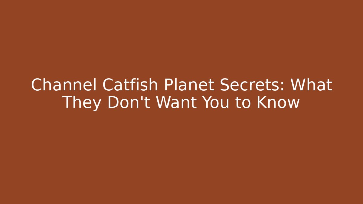 Channel Catfish Planet Secrets: What They Don't Want You to Know