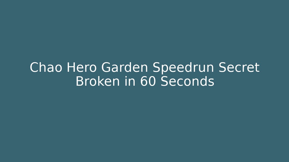 Chao Hero Garden Speedrun Secret Broken in 60 Seconds
