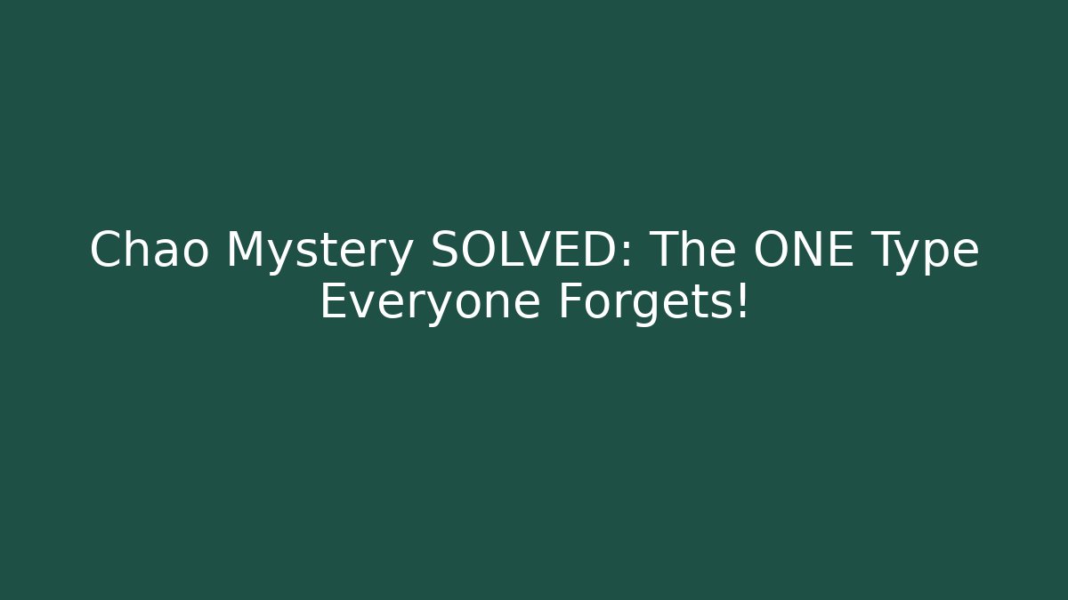Chao Mystery SOLVED: The ONE Type Everyone Forgets!