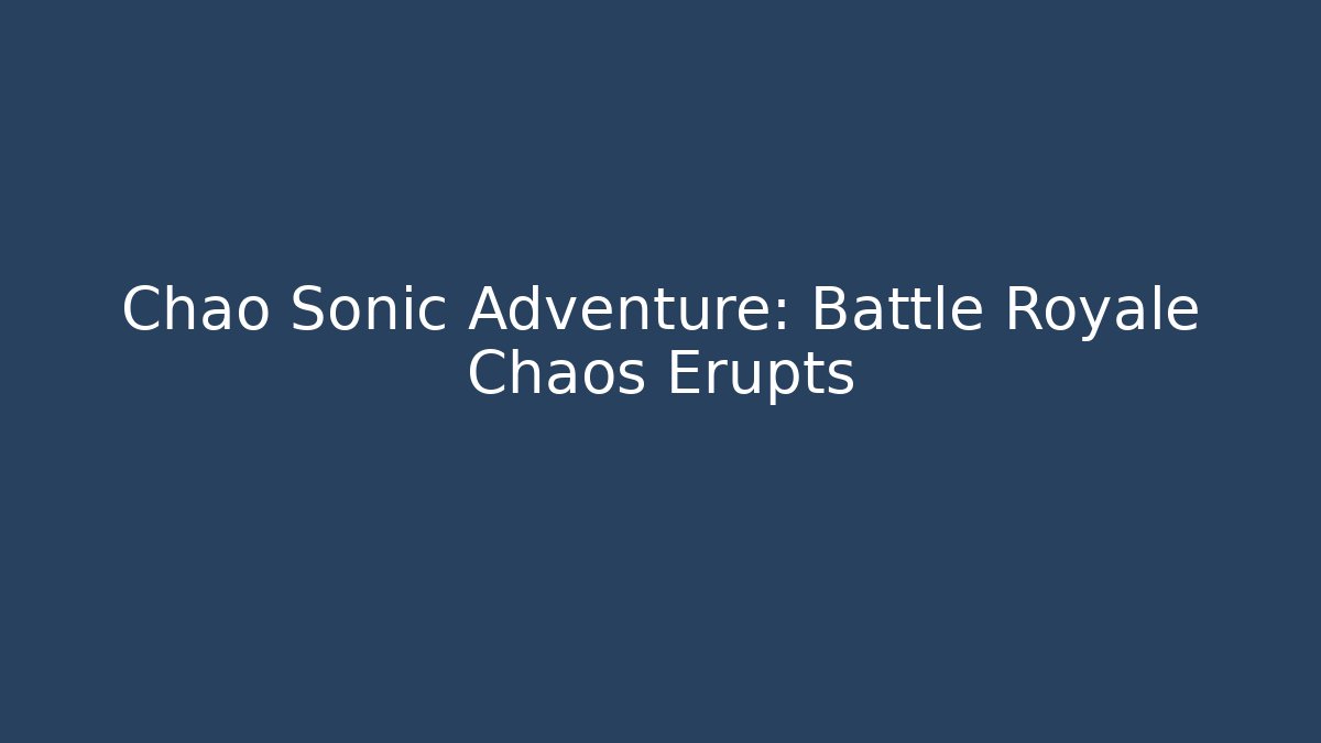 Chao Sonic Adventure: Battle Royale Chaos Erupts - Critter Realm