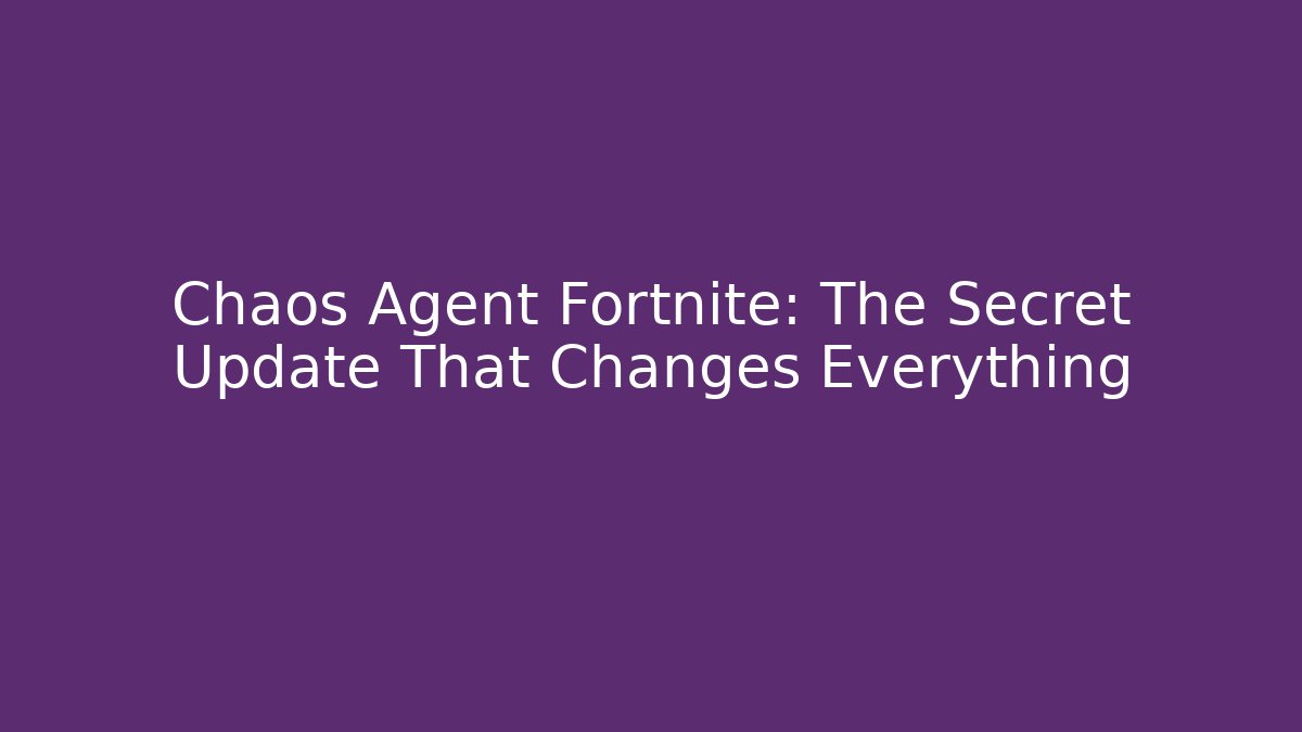 Chaos Agent Fortnite: The Secret Update That Changes Everything