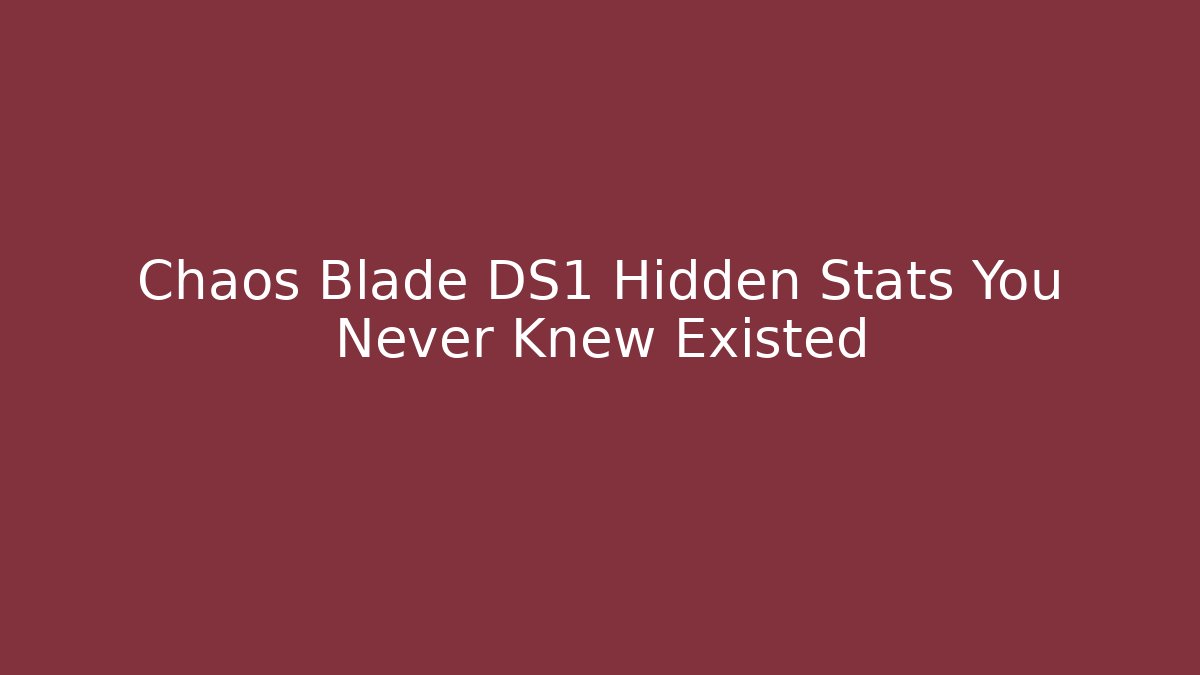 Chaos Blade DS1 Hidden Stats You Never Knew Existed - Critter Realm