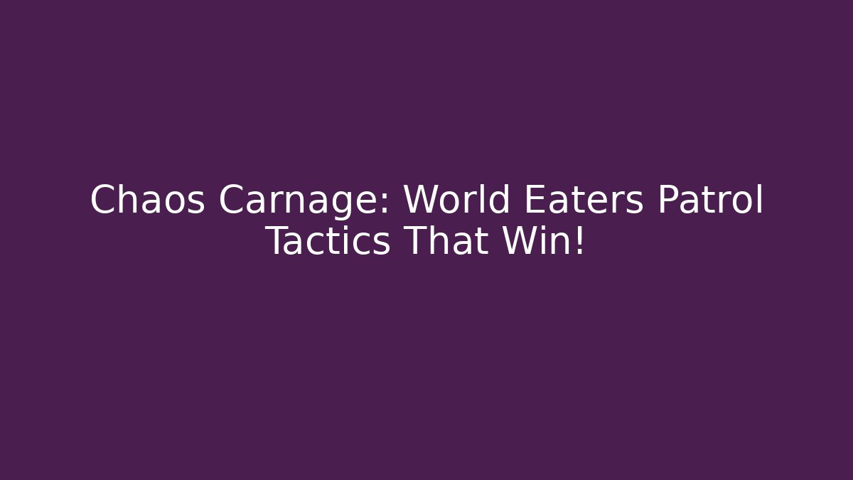 Chaos Carnage: World Eaters Patrol Tactics That Win!