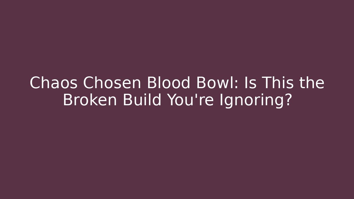 Chaos Chosen Blood Bowl: Is This the Broken Build You’re Ignoring?