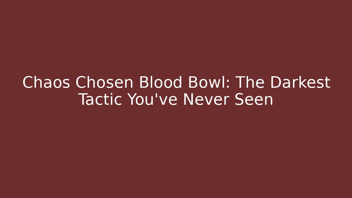 Chaos Chosen Blood Bowl: The Darkest Tactic You've Never Seen