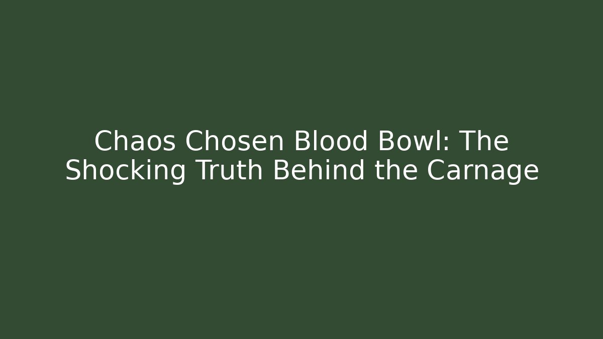 Chaos Chosen Blood Bowl: The Shocking Truth Behind the Carnage