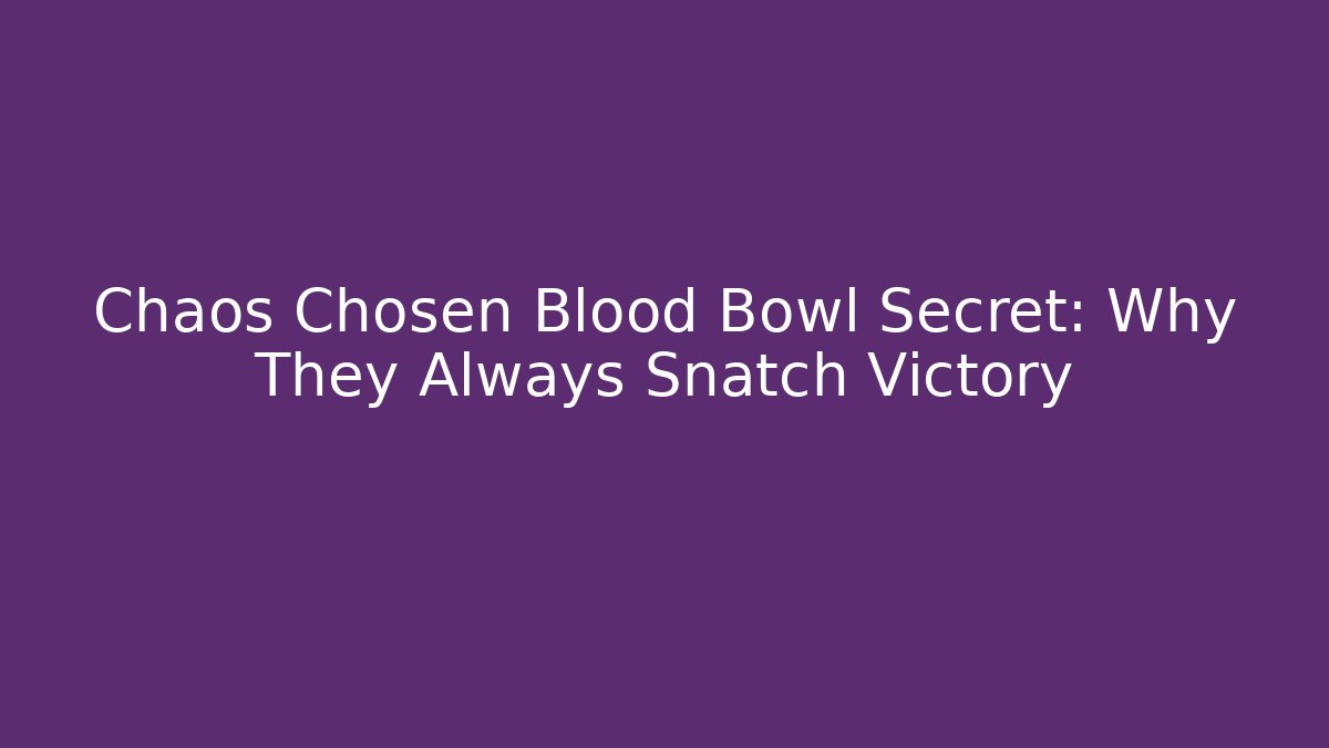 Chaos Chosen Blood Bowl Secret: Why They Always Snatch Victory