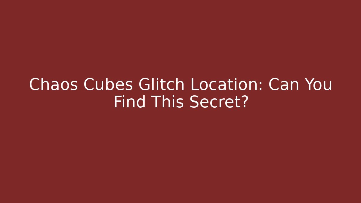 Chaos Cubes Glitch Location: Can You Find This Secret? - Critter Realm