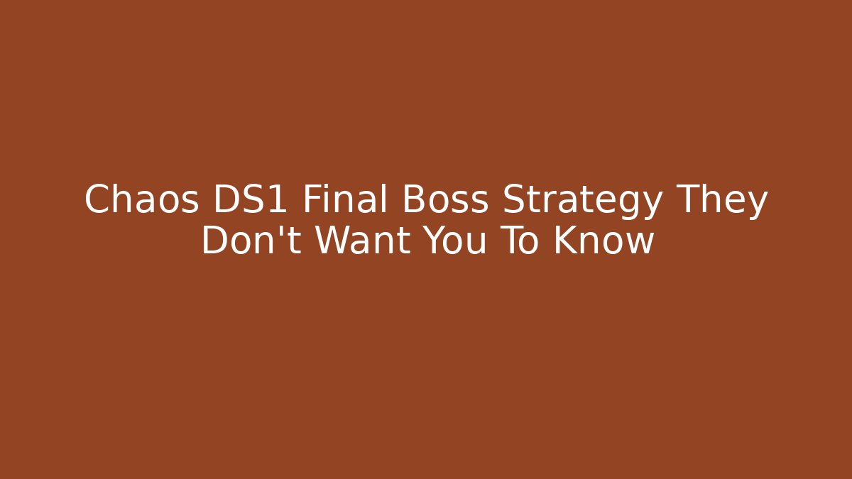 Chaos DS1 Final Boss Strategy They Don't Want You To Know