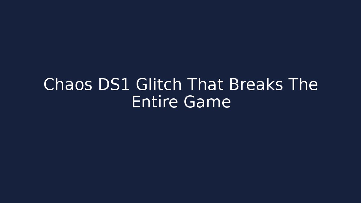 Chaos DS1 Glitch That Breaks The Entire Game