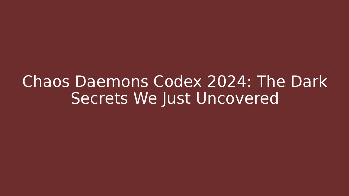 Chaos Daemons Codex 2024: The Dark Secrets We Just Uncovered - Critter Realm