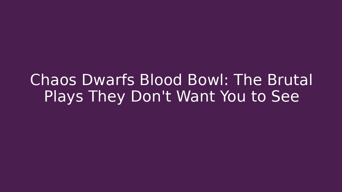 Chaos Dwarfs Blood Bowl: The Brutal Plays They Don't Want You to See
