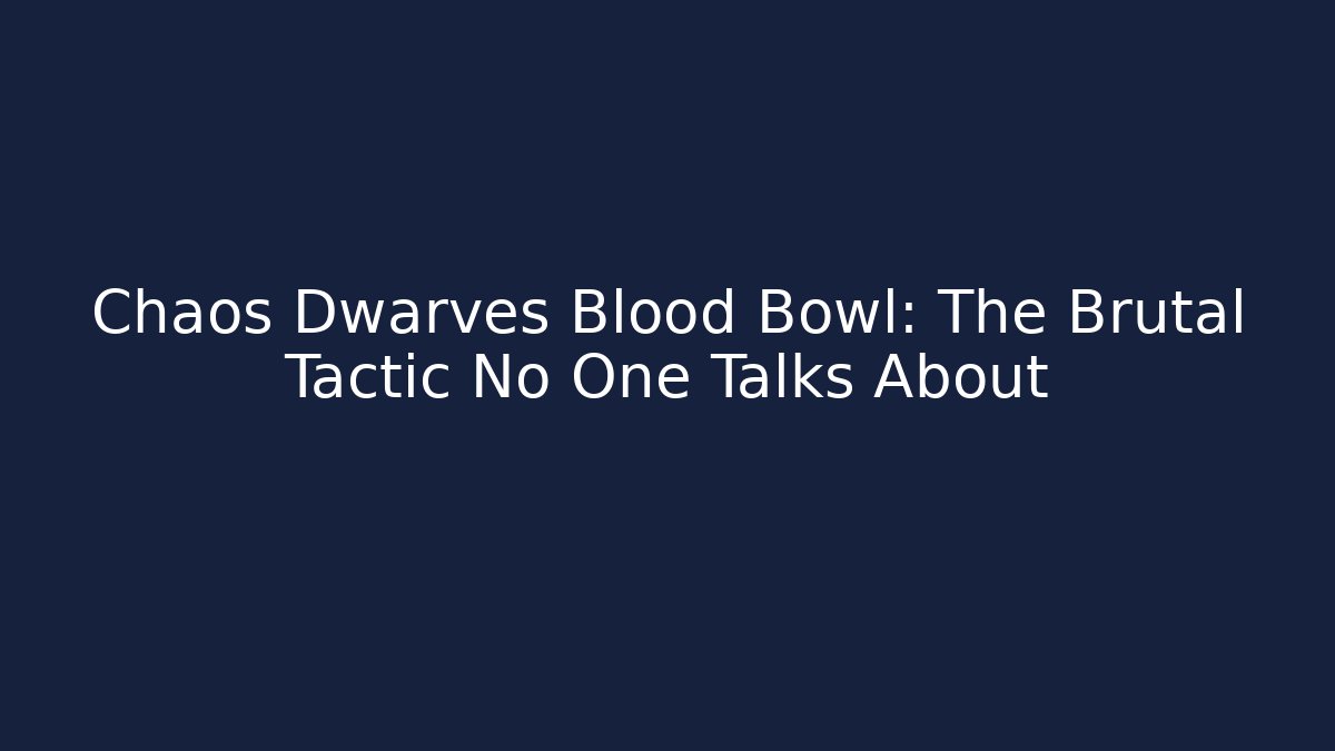 Chaos Dwarves Blood Bowl: The Brutal Tactic No One Talks About