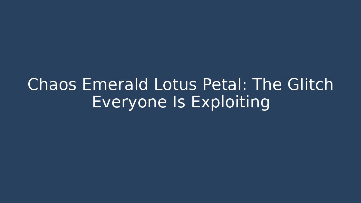 Chaos Emerald Lotus Petal: The Glitch Everyone Is Exploiting