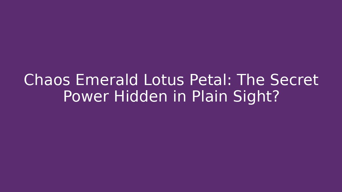 Chaos Emerald Lotus Petal: The Secret Power Hidden in Plain Sight?