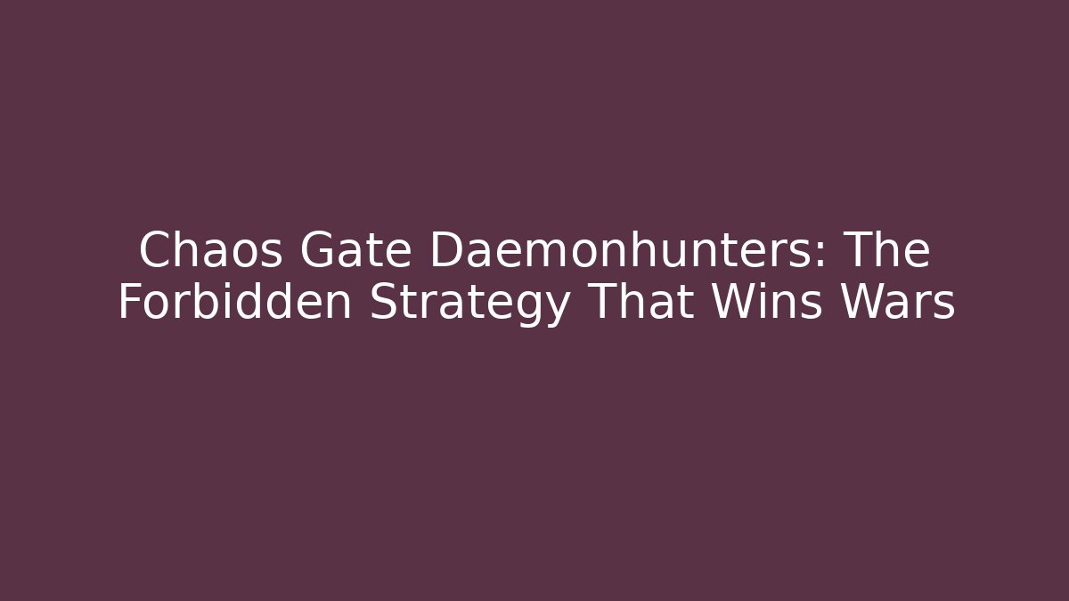 Chaos Gate Daemonhunters: The Forbidden Strategy That Wins Wars