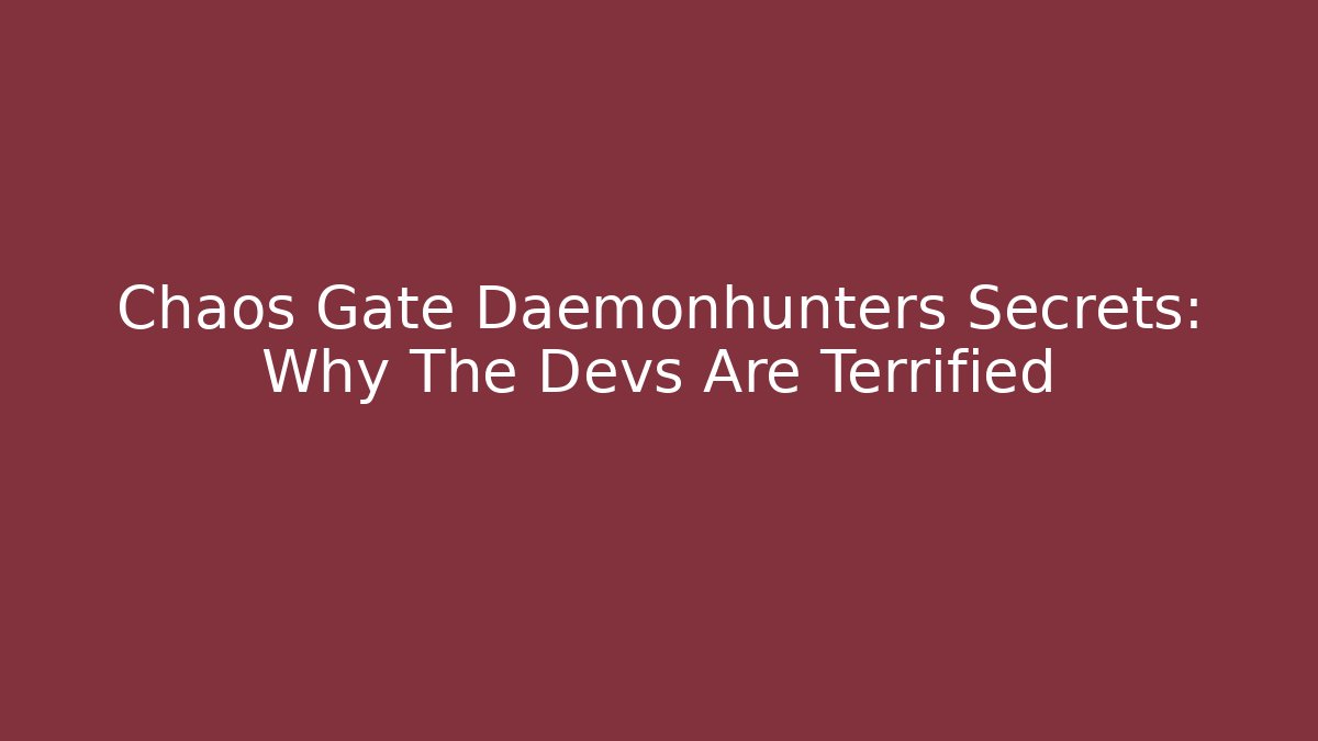 Chaos Gate Daemonhunters Secrets: Why The Devs Are Terrified