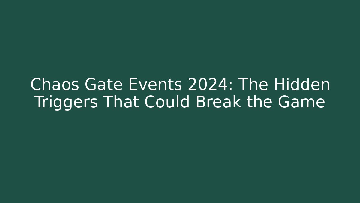 Chaos Gate Events 2024: The Hidden Triggers That Could Break the Game