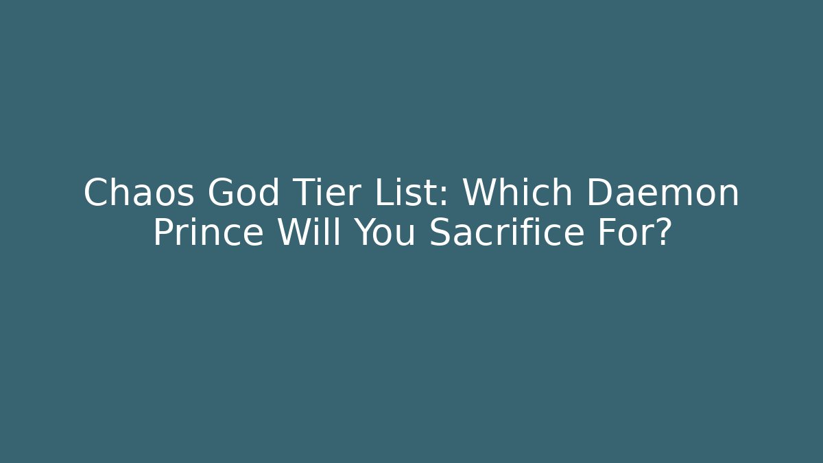 Chaos God Tier List: Which Daemon Prince Will You Sacrifice For? - Critter Realm