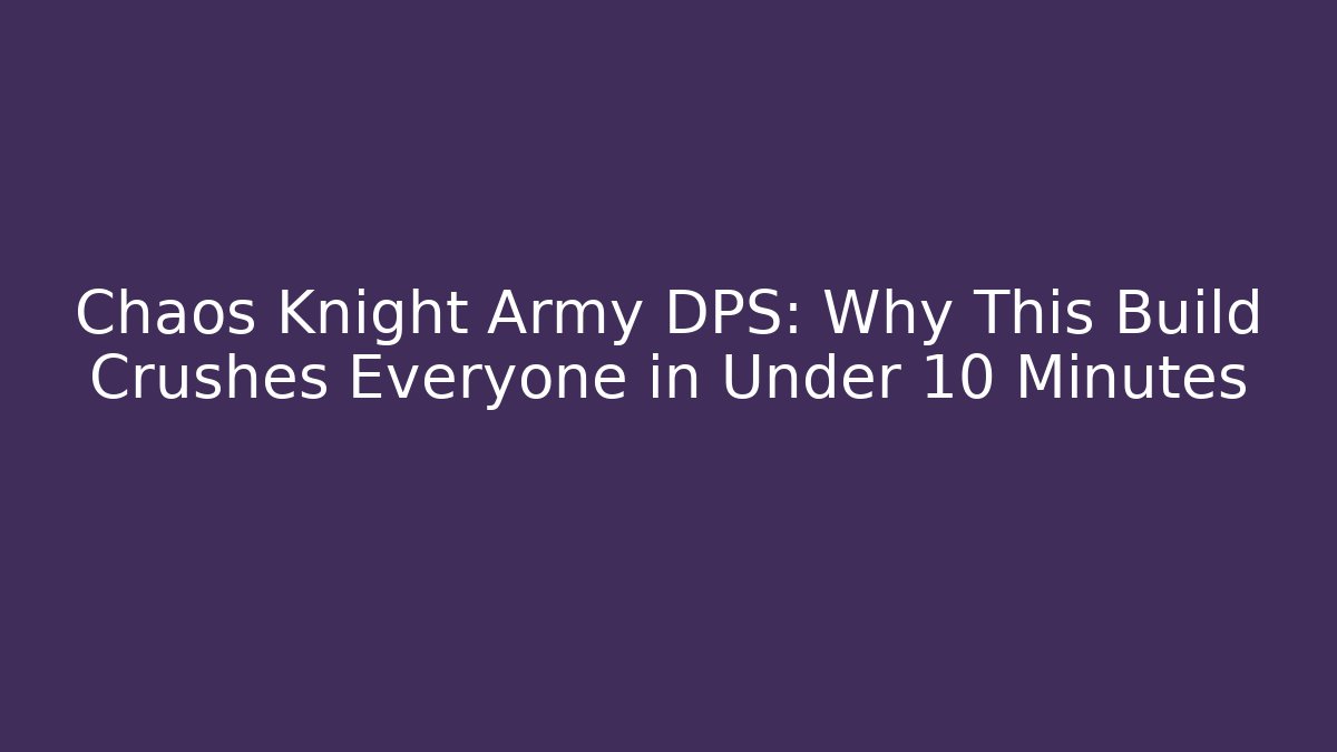 Chaos Knight Army DPS: Why This Build Crushes Everyone in Under 10 Minutes