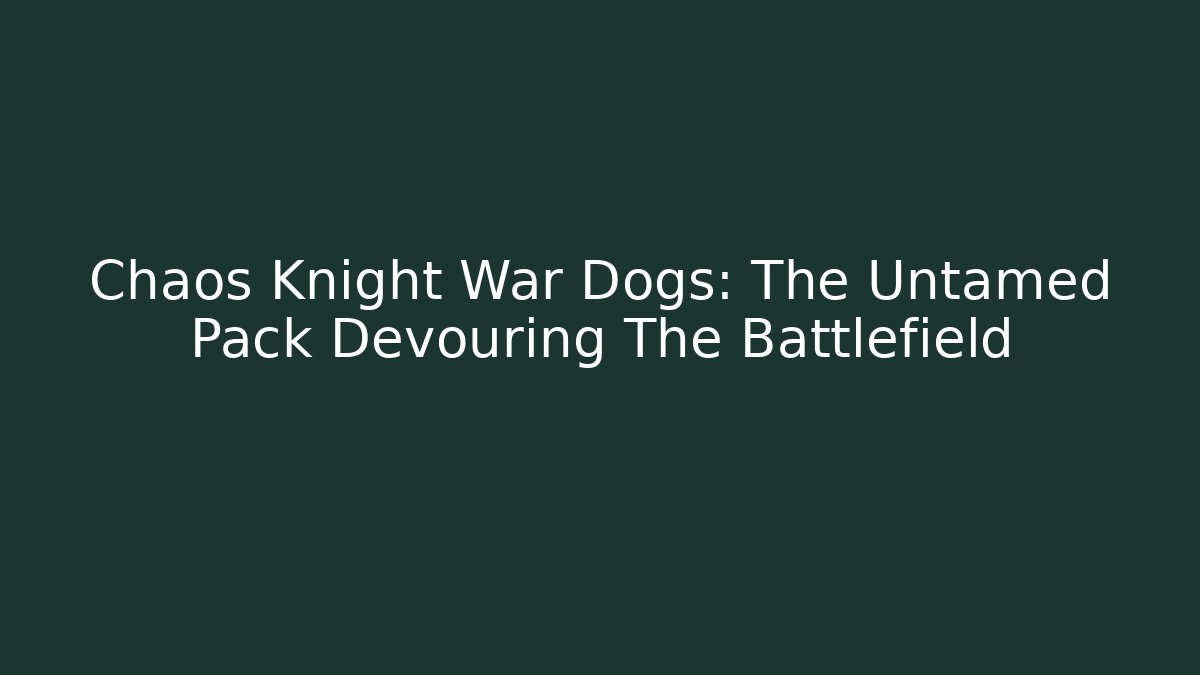 Chaos Knight War Dogs: The Untamed Pack Devouring The Battlefield - Critter Realm