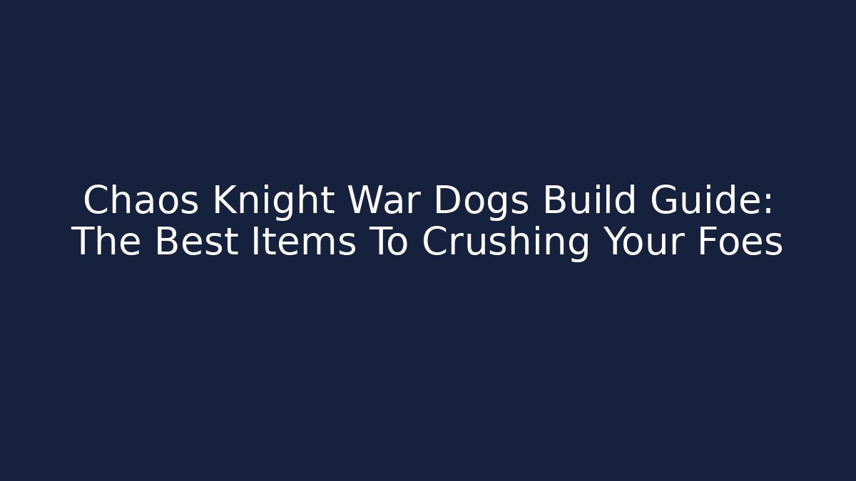 Chaos Knight War Dogs Build Guide: The Best Items To Crushing Your Foes