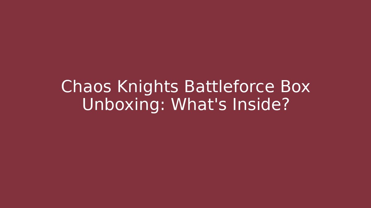 Chaos Knights Battleforce Box Unboxing: What's Inside?