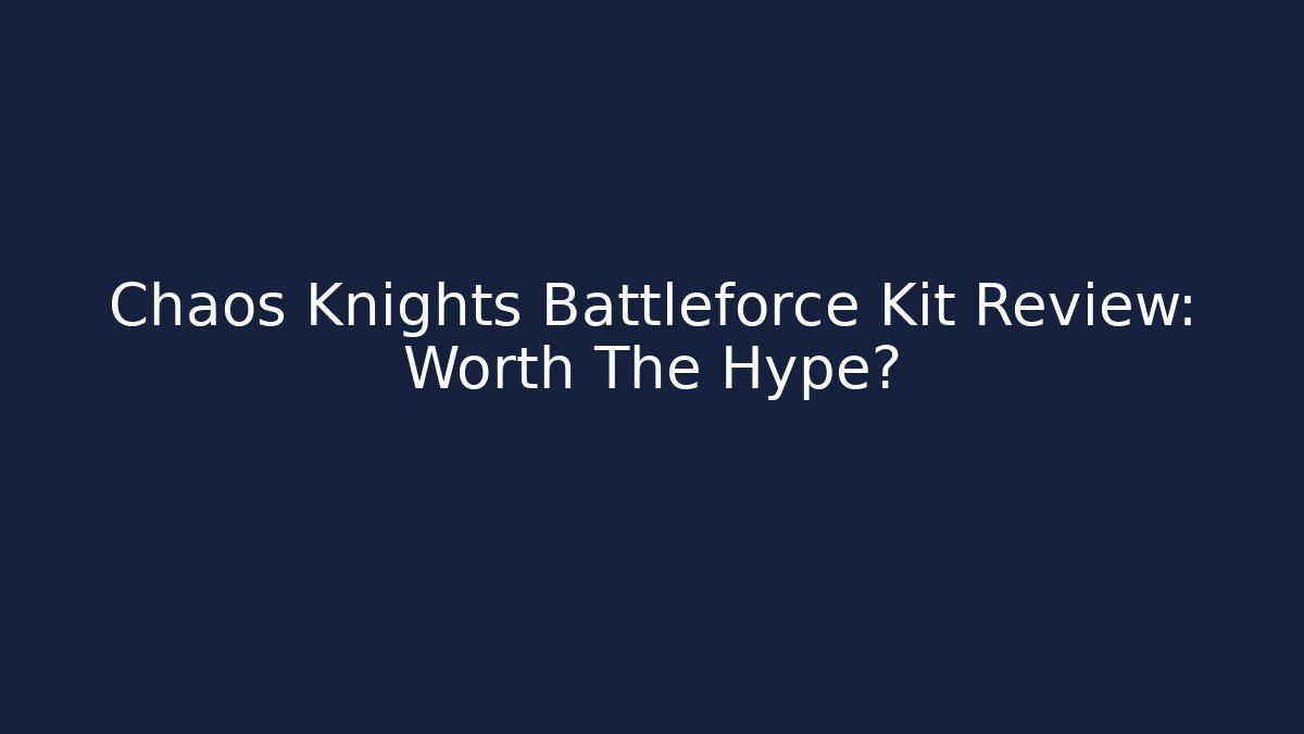 Chaos Knights Battleforce Kit Review: Worth The Hype?