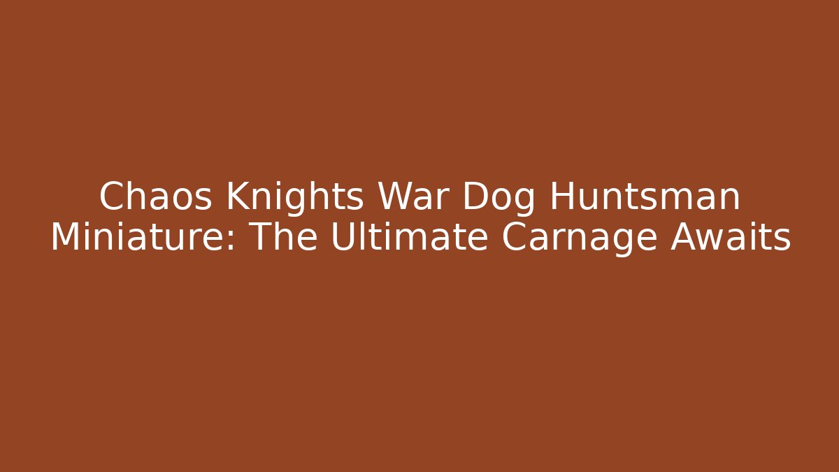Chaos Knights War Dog Huntsman Miniature: The Ultimate Carnage Awaits