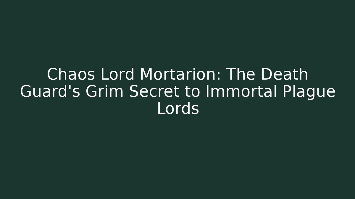 Chaos Lord Mortarion: The Death Guard's Grim Secret to Immortal Plague Lords