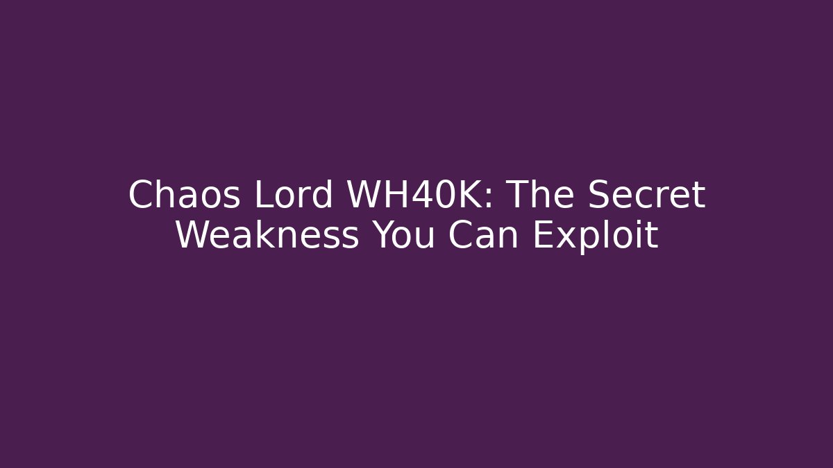 Chaos Lord WH40K: The Secret Weakness You Can Exploit