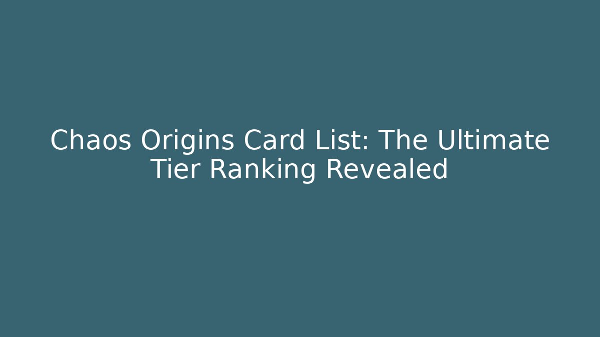 Chaos Origins Card List: The Ultimate Tier Ranking Revealed