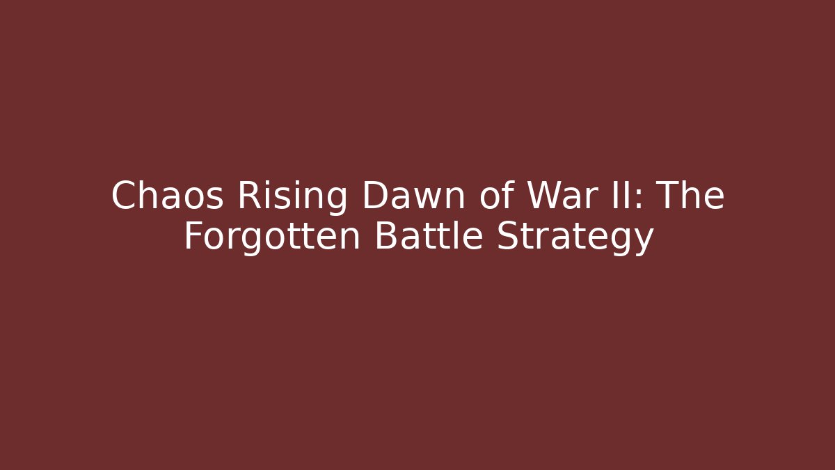 Chaos Rising Dawn of War II: The Forgotten Battle Strategy - Critter Realm