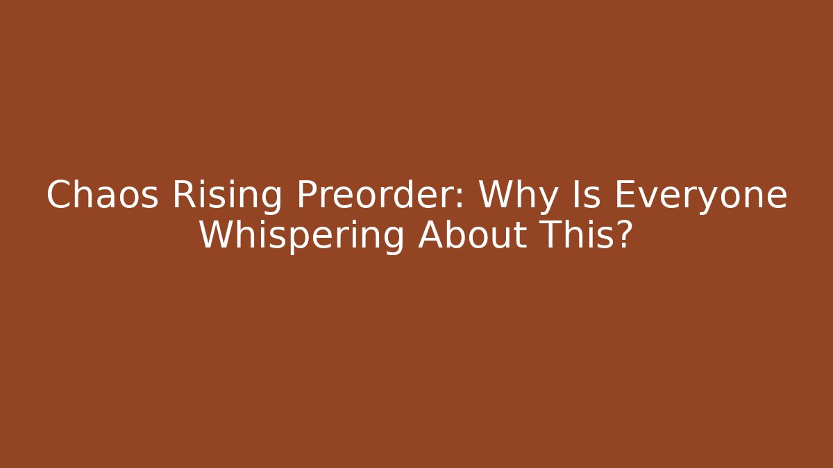 Chaos Rising Preorder: Why Is Everyone Whispering About This? - Critter Realm