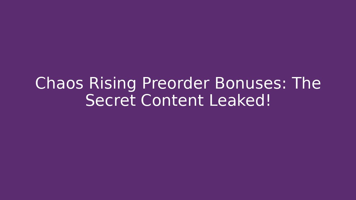 Chaos Rising Preorder Bonuses: The Secret Content Leaked!
