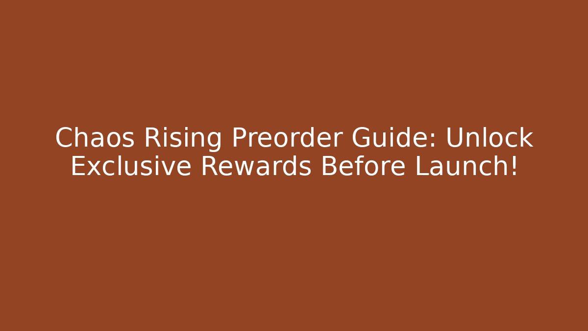 Chaos Rising Preorder Guide: Unlock Exclusive Rewards Before Launch!