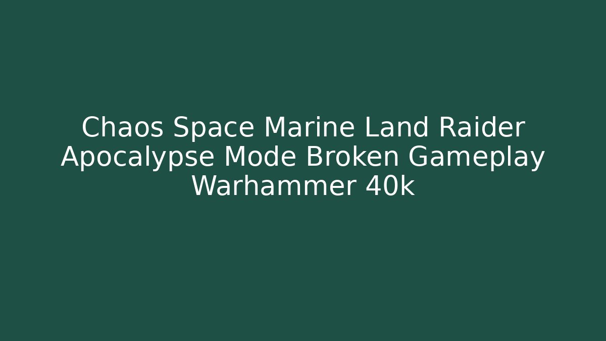 Chaos Space Marine Land Raider Apocalypse Mode Broken Gameplay Warhammer 40k