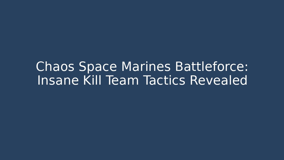 Chaos Space Marines Battleforce: Insane Kill Team Tactics Revealed