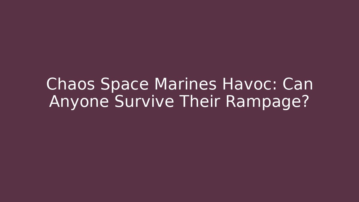 Chaos Space Marines Havoc: Can Anyone Survive Their Rampage?