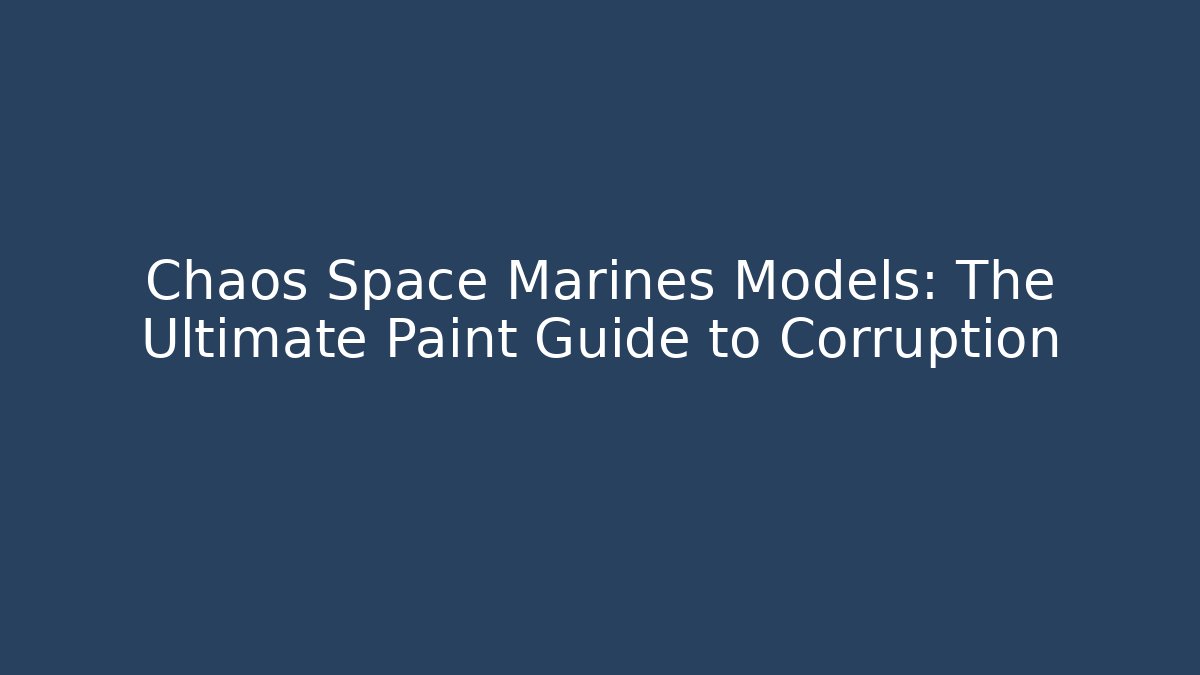 Chaos Space Marines Models: The Ultimate Paint Guide to Corruption - Critter Realm