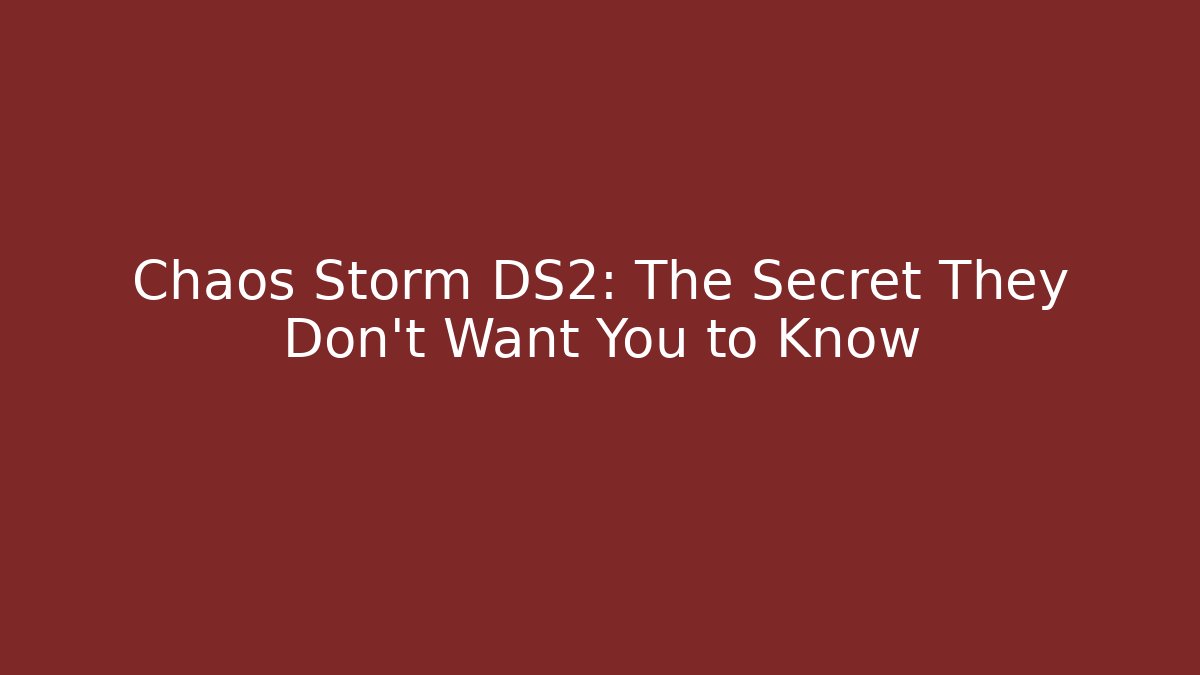 Chaos Storm DS2: The Secret They Don't Want You to Know