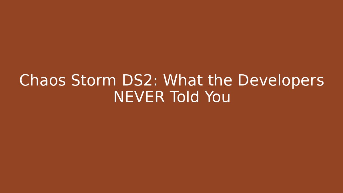 Chaos Storm DS2: What the Developers NEVER Told You