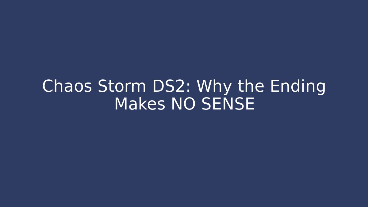 Chaos Storm DS2: Why the Ending Makes NO SENSE - Critter Realm