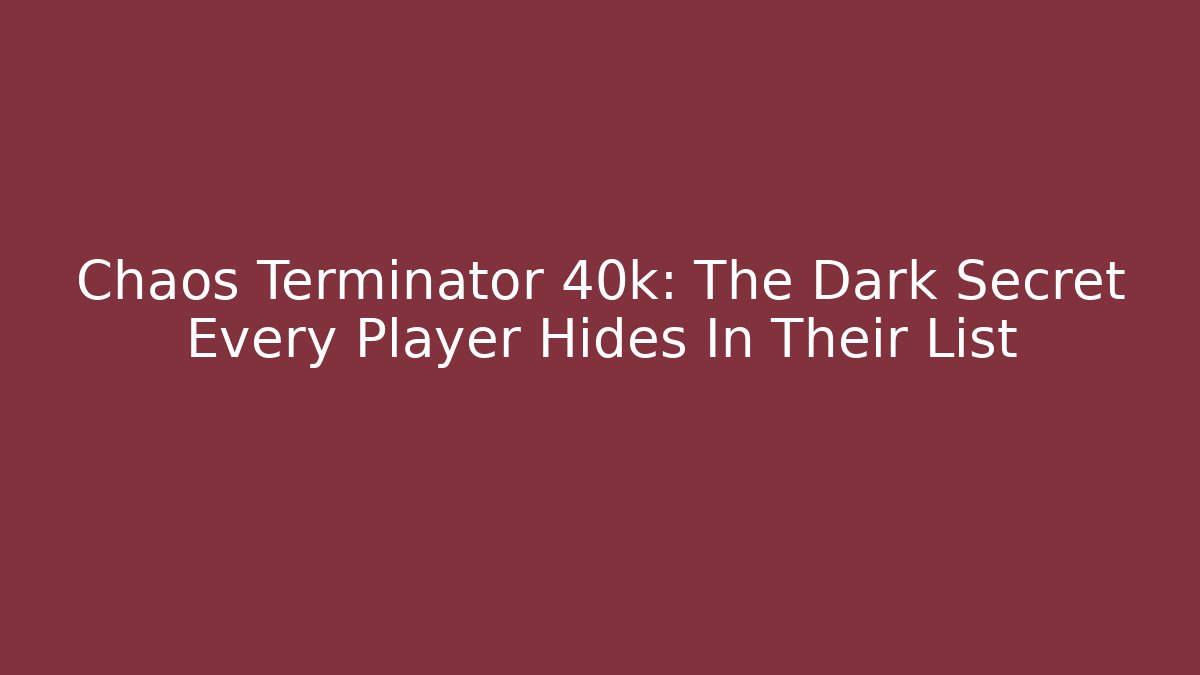 Chaos Terminator 40k: The Dark Secret Every Player Hides In Their List - Critter Realm
