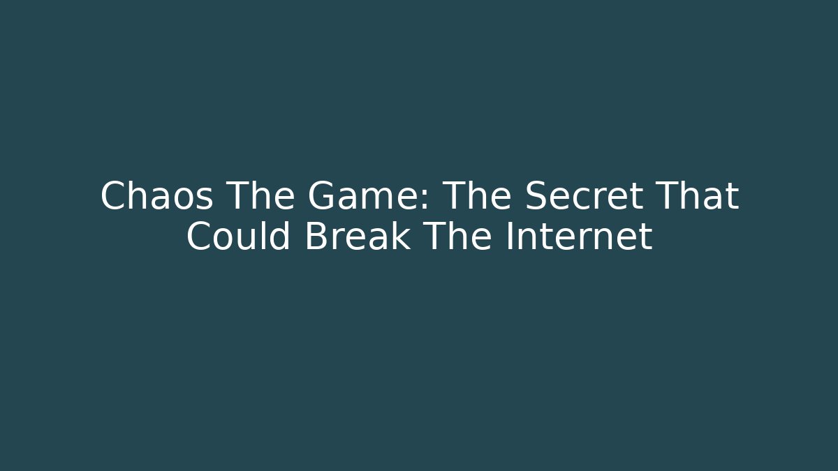 Chaos The Game: The Secret That Could Break The Internet