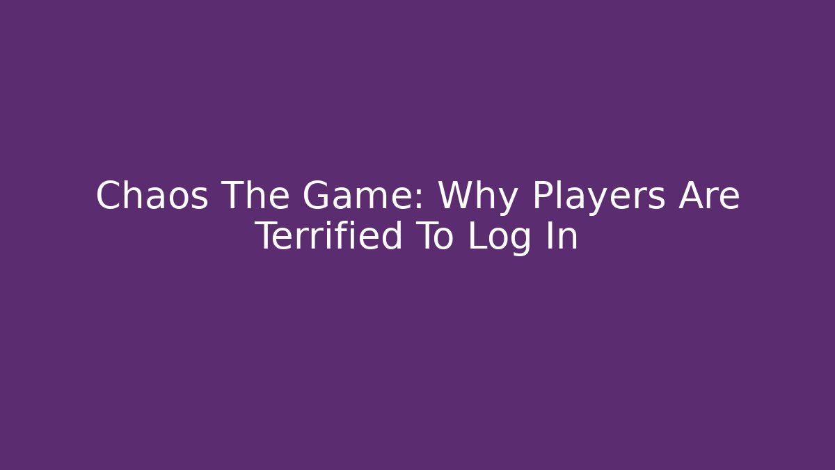 Chaos The Game: Why Players Are Terrified To Log In