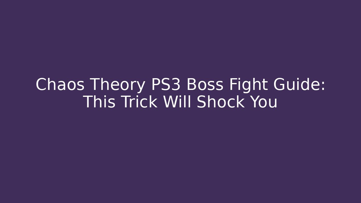 Chaos Theory PS3 Boss Fight Guide: This Trick Will Shock You