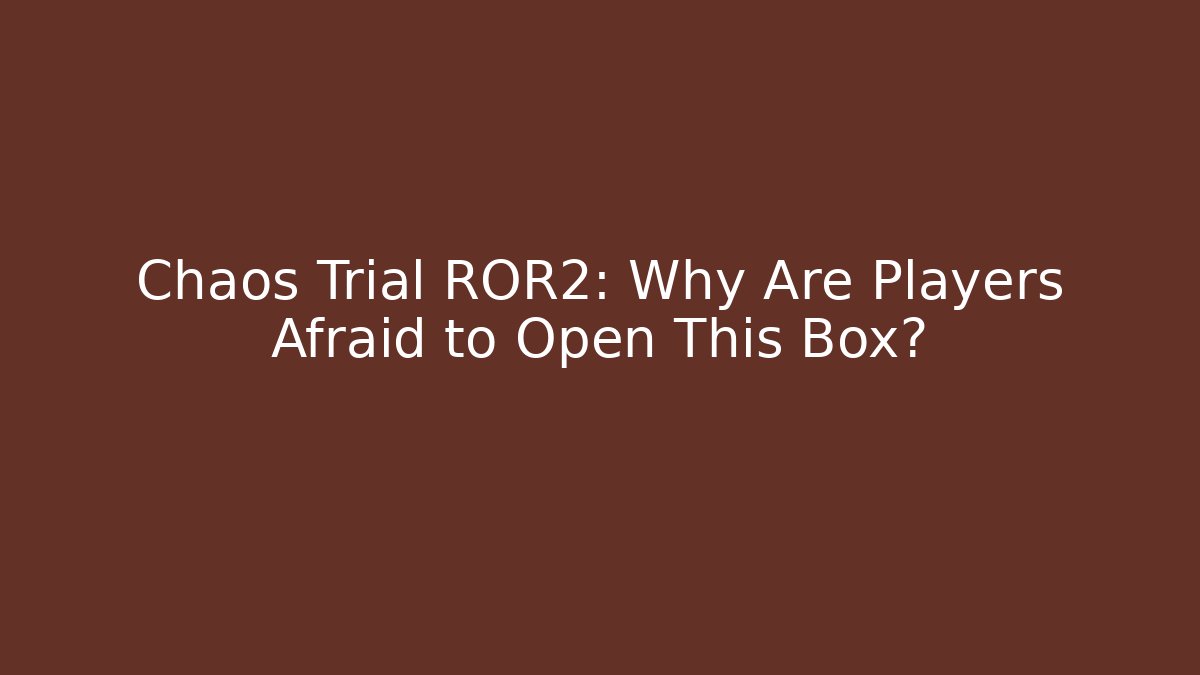 Chaos Trial ROR2: Why Are Players Afraid to Open This Box?