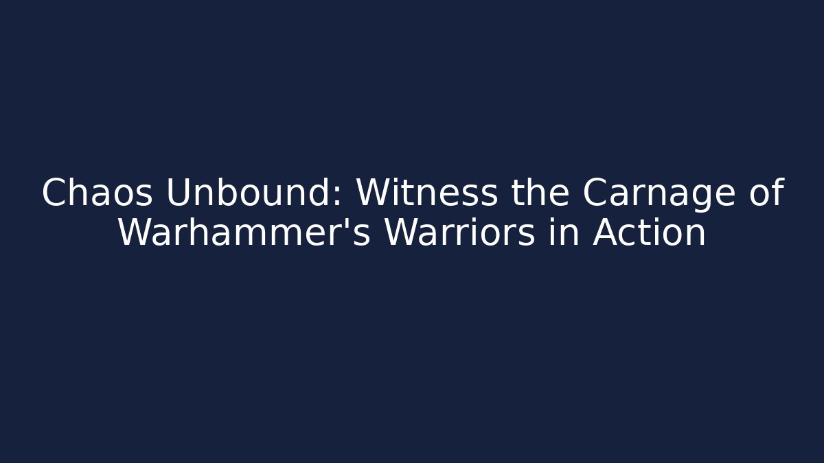 Chaos Unbound: Witness the Carnage of Warhammer's Warriors in Action