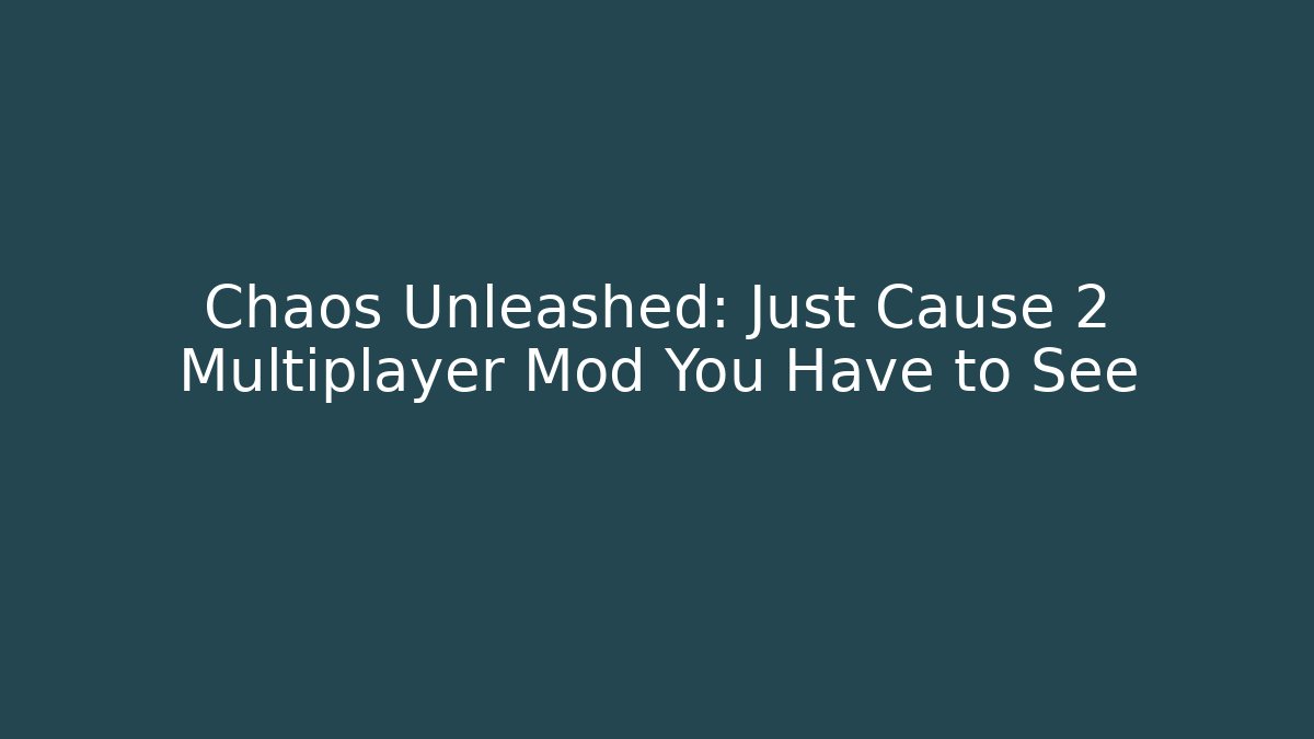 Chaos Unleashed: Just Cause 2 Multiplayer Mod You Have to See